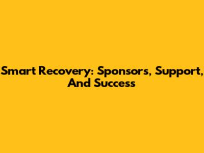 Smart Recovery: Sponsors, Support, And Success
