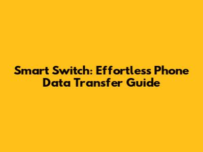 Smart Switch: Effortless Phone Data Transfer Guide