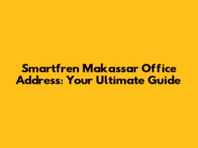 Smartfren Makassar Office Address: Your Ultimate Guide