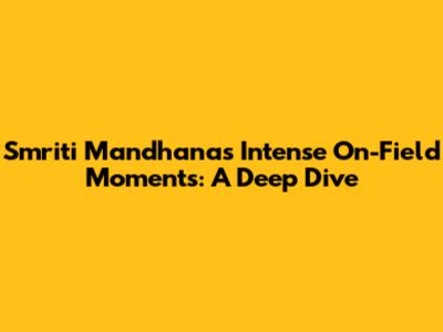 Smriti Mandhana's Intense On-Field Moments: A Deep Dive