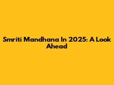 Smriti Mandhana In 2025: A Look Ahead