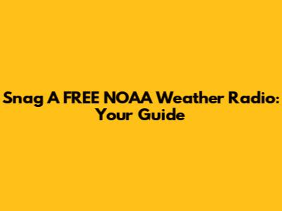 Snag A FREE NOAA Weather Radio: Your Guide
