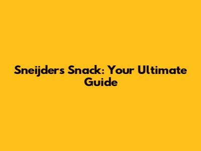 Sneijders Snack: Your Ultimate Guide