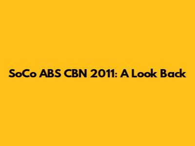 SoCo ABS CBN 2011: A Look Back