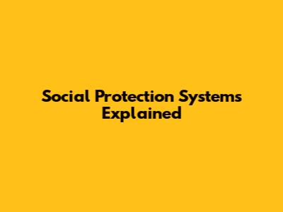 Social Protection Systems Explained