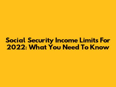 Social Security Income Limits For 2022: What You Need To Know