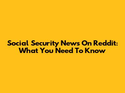Social Security News On Reddit: What You Need To Know