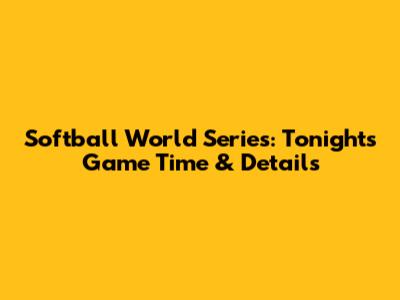 Softball World Series: Tonight's Game Time & Details