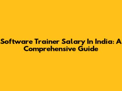 Software Trainer Salary In India: A Comprehensive Guide
