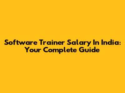 Software Trainer Salary In India: Your Complete Guide