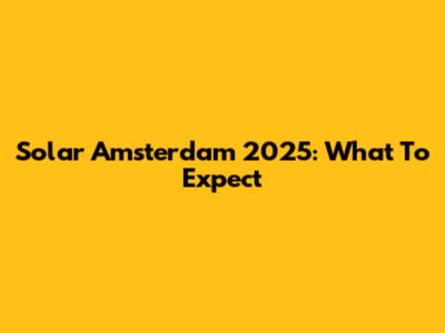 Solar Amsterdam 2025: What To Expect
