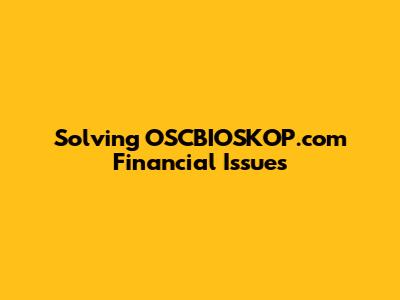 Solving OSCBIOSKOP.com Financial Issues