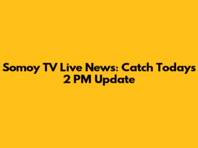 Somoy TV Live News: Catch Today's 2 PM Update