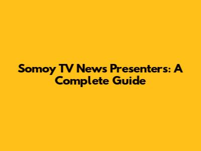 Somoy TV News Presenters: A Complete Guide