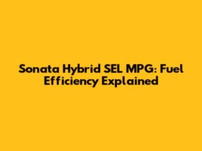 Sonata Hybrid SEL MPG: Fuel Efficiency Explained
