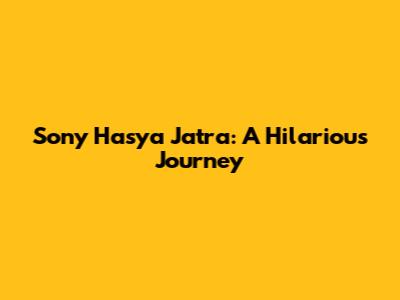 Sony Hasya Jatra: A Hilarious Journey