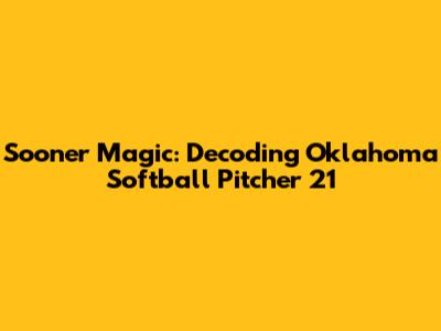 Sooner Magic: Decoding Oklahoma Softball Pitcher 21