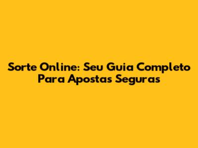Sorte Online: Seu Guia Completo Para Apostas Seguras