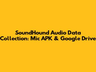 SoundHound Audio Data Collection: Mic APK & Google Drive