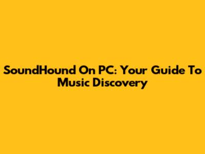SoundHound On PC: Your Guide To Music Discovery