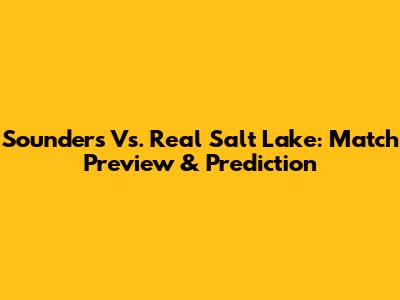 Sounders Vs. Real Salt Lake: Match Preview & Prediction