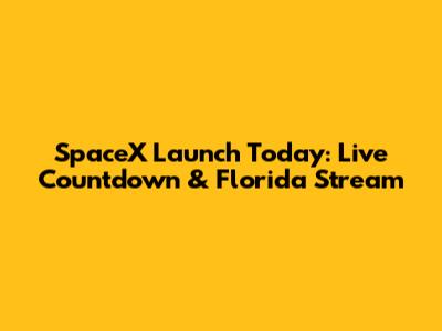 SpaceX Launch Today: Live Countdown & Florida Stream