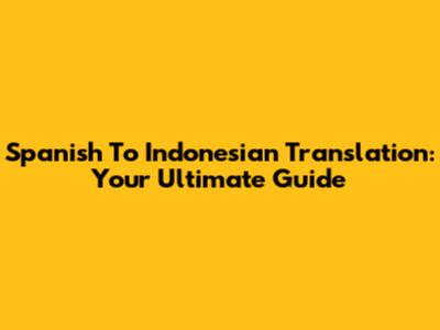 Spanish To Indonesian Translation: Your Ultimate Guide
