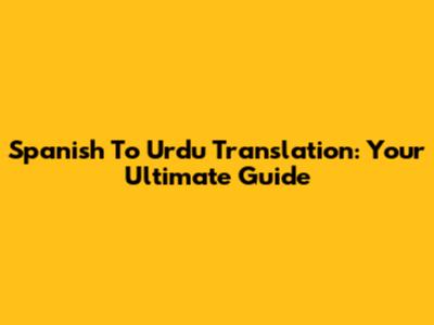 Spanish To Urdu Translation: Your Ultimate Guide