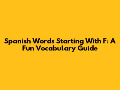 Spanish Words Starting With F: A Fun Vocabulary Guide