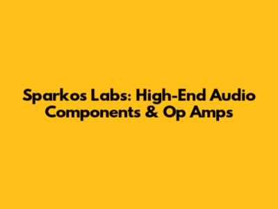 Sparkos Labs: High-End Audio Components & Op Amps