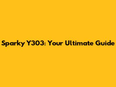 Sparky Y303: Your Ultimate Guide
