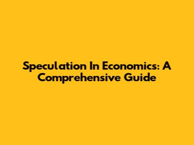 Speculation In Economics: A Comprehensive Guide