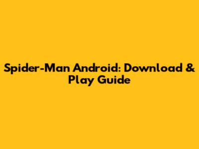 Spider-Man Android: Download & Play Guide