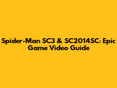 Spider-Man SC3 & SC2014SC: Epic Game Video Guide