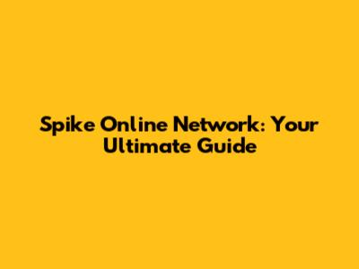 Spike Online Network: Your Ultimate Guide
