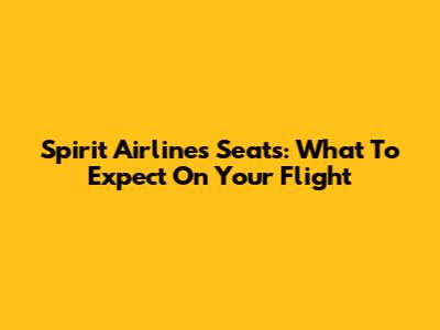 Spirit Airlines Seats: What To Expect On Your Flight