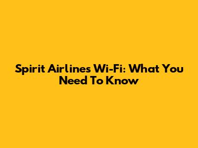Spirit Airlines Wi-Fi: What You Need To Know