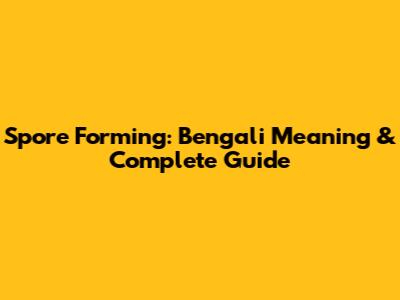 Spore Forming: Bengali Meaning & Complete Guide