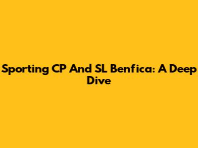 Sporting CP And SL Benfica: A Deep Dive