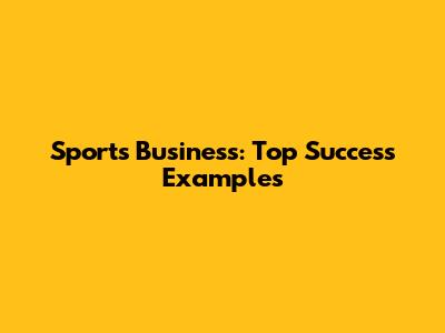 Sports Business: Top Success Examples