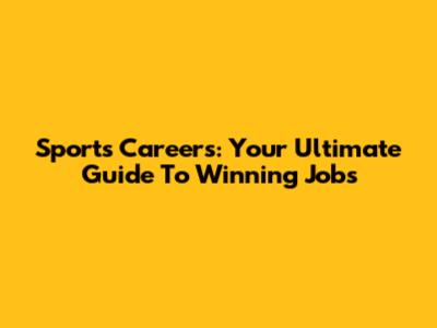 Sports Careers: Your Ultimate Guide To Winning Jobs