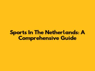 Sports In The Netherlands: A Comprehensive Guide