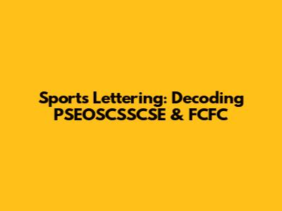 Sports Lettering: Decoding PSEOSCSSCSE & FCFC