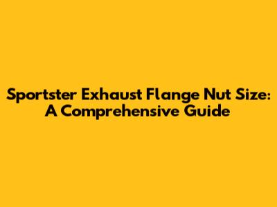 Sportster Exhaust Flange Nut Size: A Comprehensive Guide