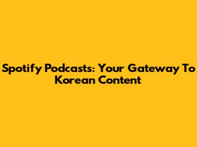 Spotify Podcasts: Your Gateway To Korean Content