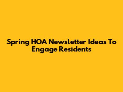 Spring HOA Newsletter Ideas To Engage Residents