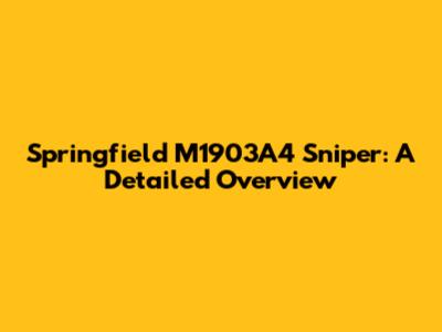 Springfield M1903A4 Sniper: A Detailed Overview