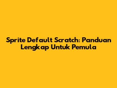 Sprite Default Scratch: Panduan Lengkap Untuk Pemula