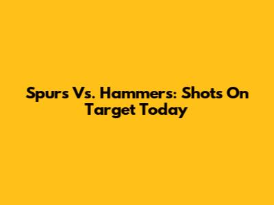 Spurs Vs. Hammers: Shots On Target Today