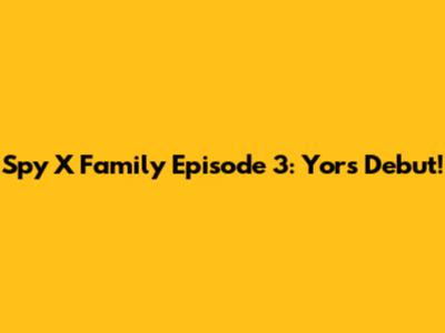 Spy X Family Episode 3: Yor's Debut!